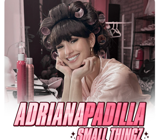 ADRIANA PADILLA – “SMALL THINGZ”