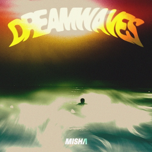 Misha Drops Highly Anticipated Album “Dreamwaves”