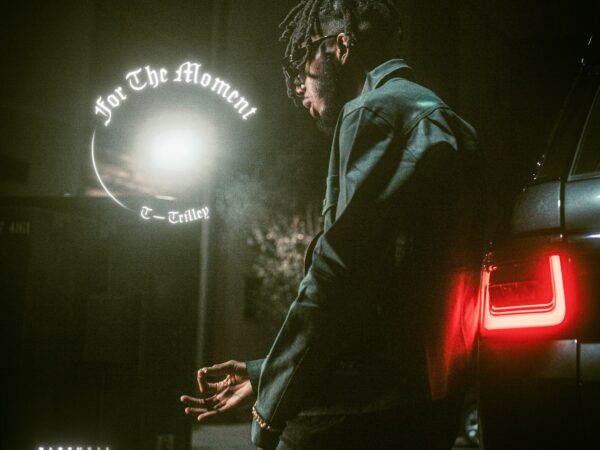 T-Trilley — “For The Moment”